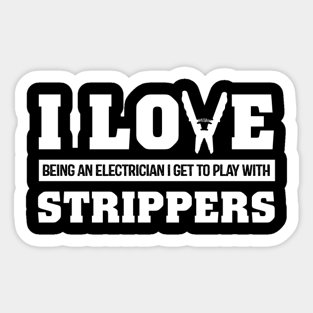 I Love Being An Electrician I Get To Play With Strippers Sticker by LawrenceBradyArt
